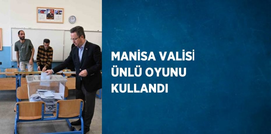 MANİSA VALİSİ ÜNLÜ OYUNU KULLANDI
