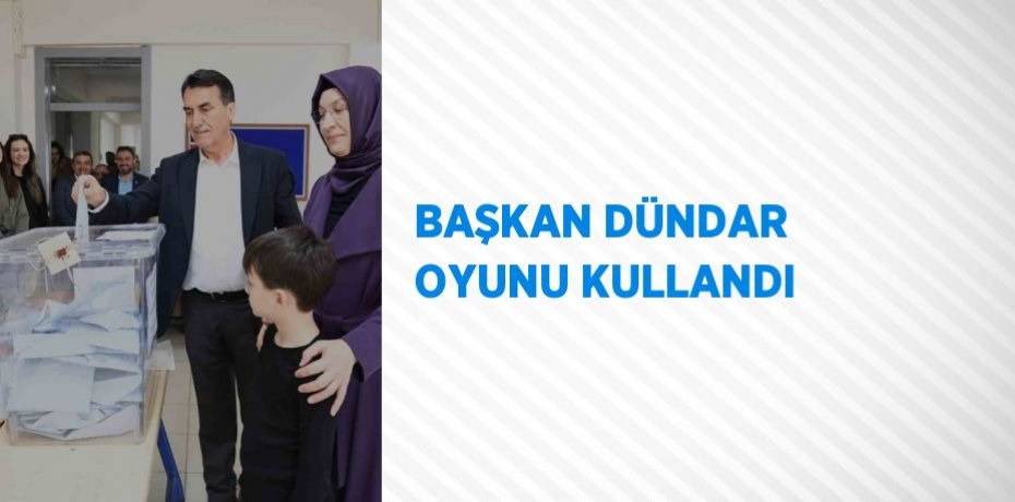 BAŞKAN DÜNDAR OYUNU KULLANDI