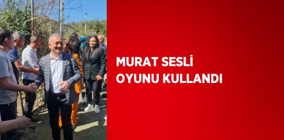 MURAT SESLİ OYUNU KULLANDI