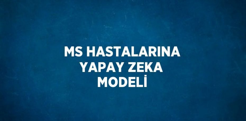 MS HASTALARINA YAPAY ZEKA MODELİ