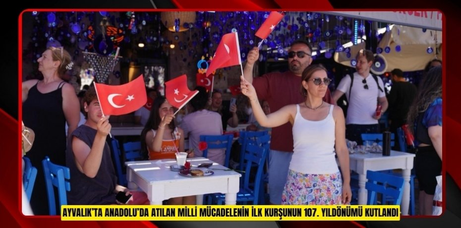 AYVALIK’TA ANADOLU’DA ATILAN MİLLİ MÜCADELENİN İLK KURŞUNUN 107. YILDÖNÜMÜ KUTLANDI