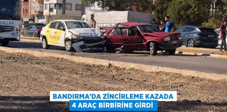 Bandırma'da zincirleme kazada 4 araç birbirine girdi