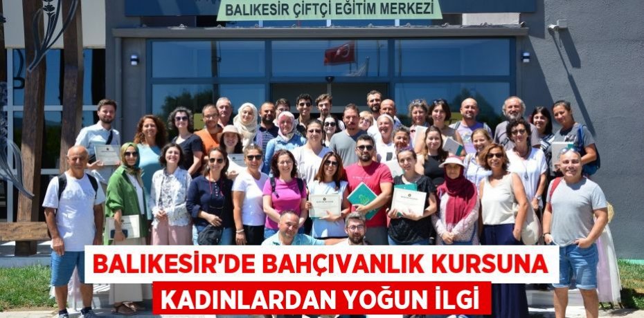 Balıkesir'de bahçıvanlık kursuna kadınlardan yoğun ilgi