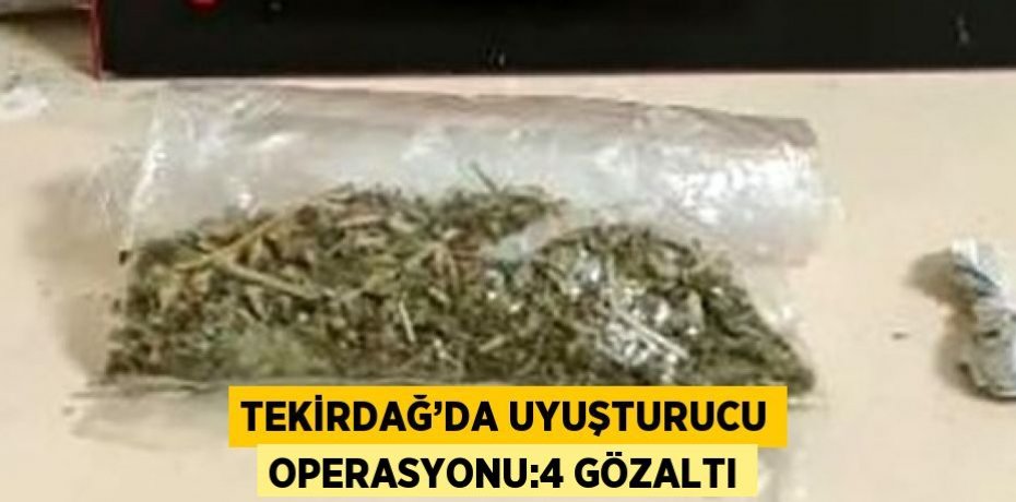 TEKİRDAĞ’DA UYUŞTURUCU OPERASYONU:4 GÖZALTI