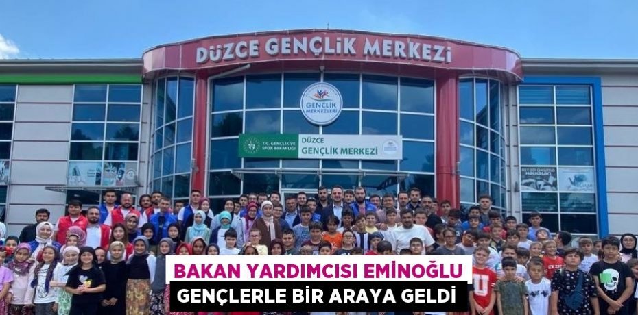 BAKAN YARDIMCISI EMİNOĞLU GENÇLERLE BİR ARAYA GELDİ