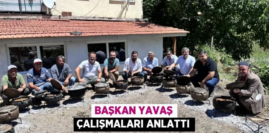 BAŞKAN YAVAŞ ÇALIŞMALARI ANLATTI