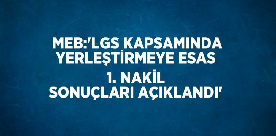 MEB:'LGS KAPSAMINDA YERLEŞTİRMEYE ESAS 1. NAKİL SONUÇLARI AÇIKLANDI'
