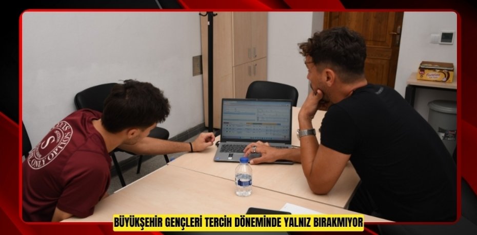 BÜYÜKŞEHİR GENÇLERİ TERCİH DÖNEMİNDE YALNIZ BIRAKMIYOR