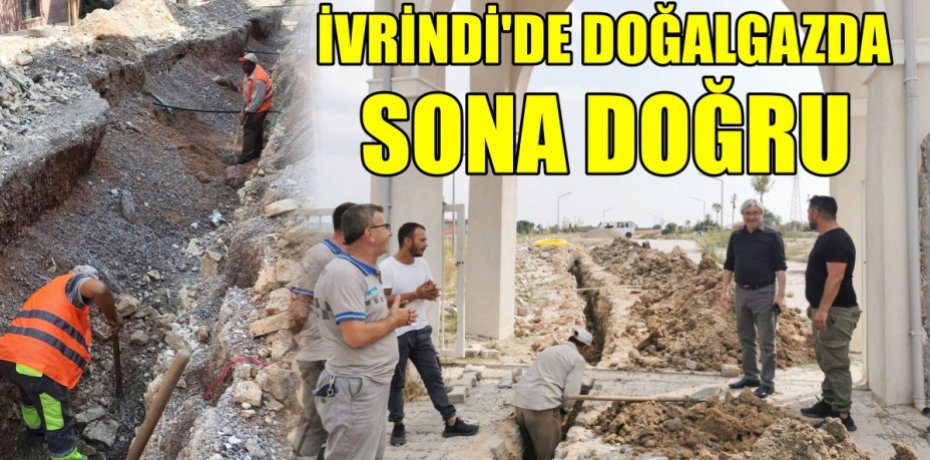 İVRİNDİ’DE DOĞALGAZDA SONA DOĞRU