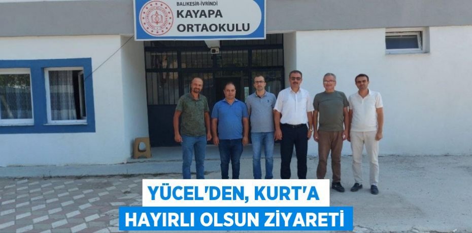 YÜCEL'DEN, KURT'A HAYIRLI OLSUN ZİYARETİ