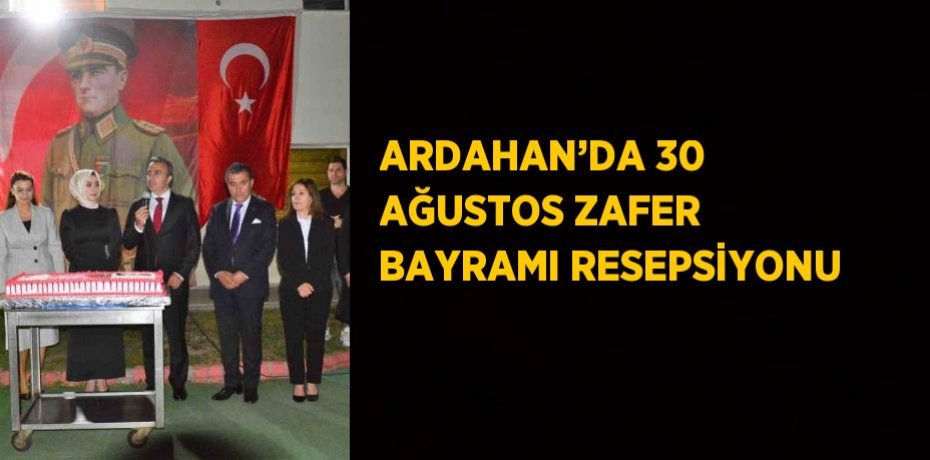 ARDAHAN’DA 30 AĞUSTOS ZAFER BAYRAMI RESEPSİYONU