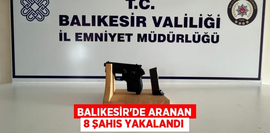 Balıkesir'de aranan 8 şahıs yakalandı