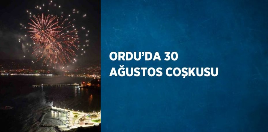 ORDU’DA 30 AĞUSTOS COŞKUSU