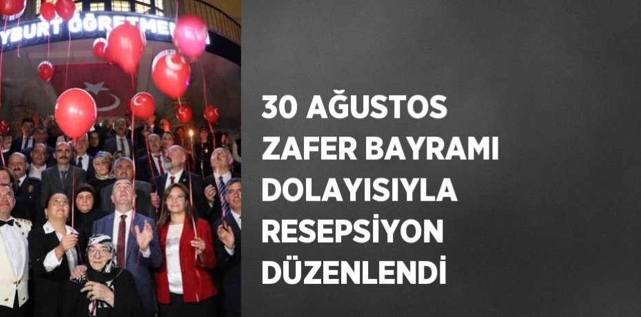 30 AĞUSTOS ZAFER BAYRAMI DOLAYISIYLA RESEPSİYON DÜZENLENDİ