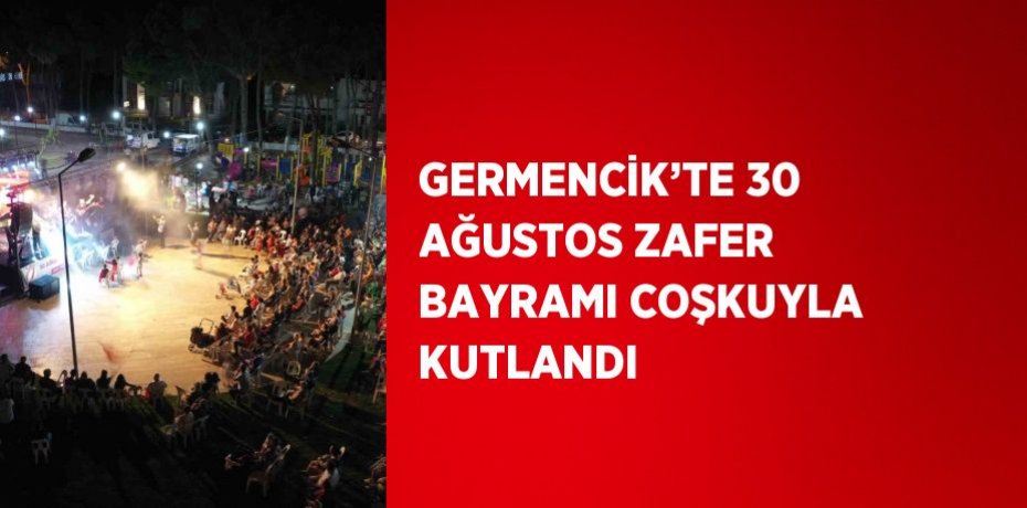 GERMENCİK’TE 30 AĞUSTOS ZAFER BAYRAMI COŞKUYLA KUTLANDI