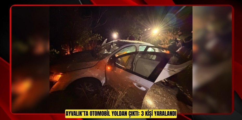 AYVALIK’TA OTOMOBİL YOLDAN ÇIKTI: 3 KİŞİ YARALANDI