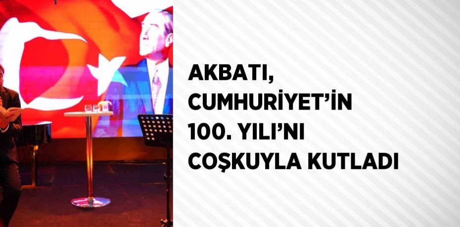 AKBATI, CUMHURİYET’İN 100. YILI’NI COŞKUYLA KUTLADI