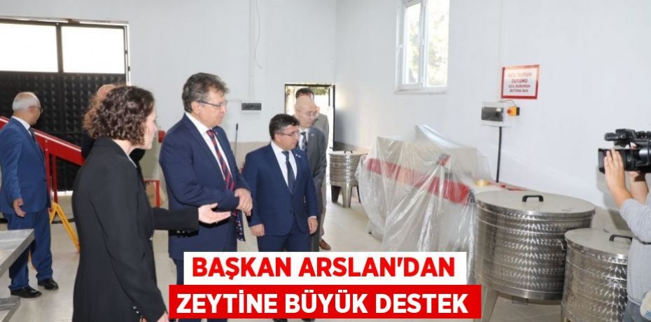 Başkan Arslan’dan zeytine büyük destek
