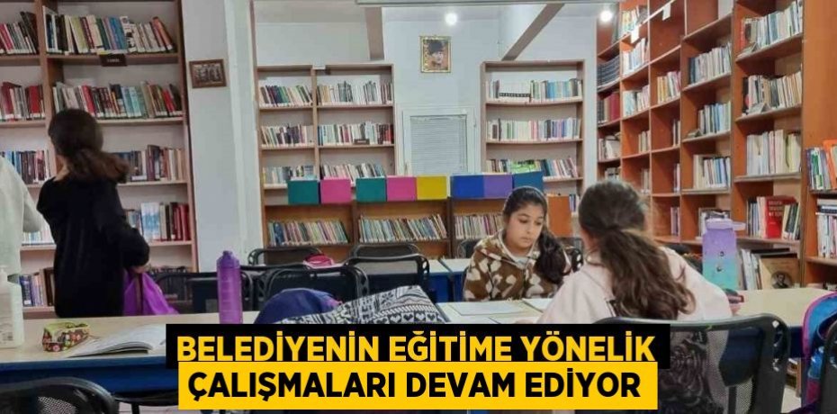 BELEDİYENİN EĞİTİME YÖNELİK ÇALIŞMALARI DEVAM EDİYOR