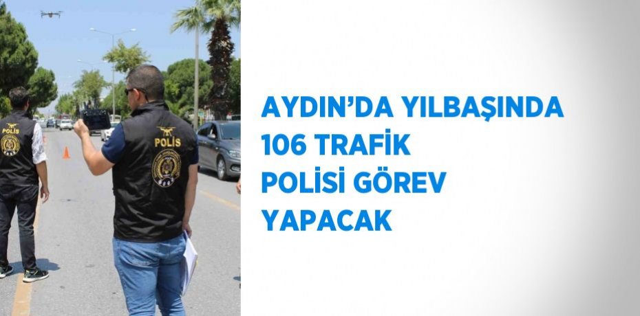 AYDIN’DA YILBAŞINDA 106 TRAFİK POLİSİ GÖREV YAPACAK