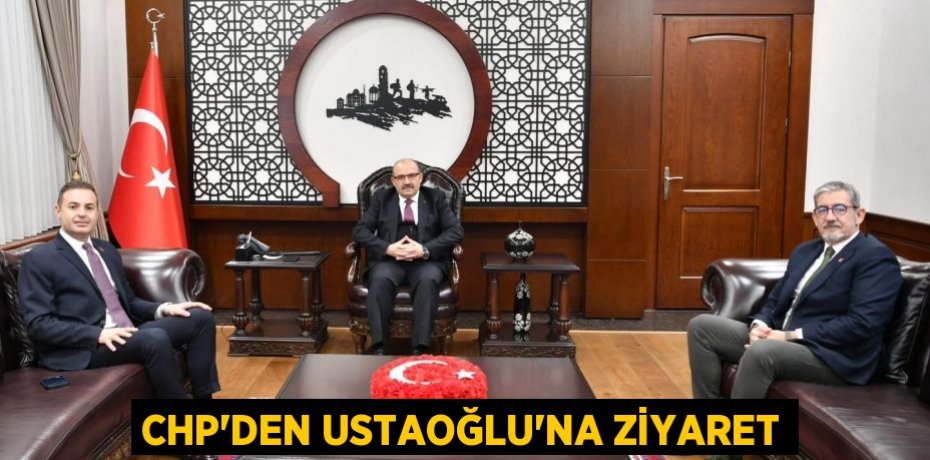 CHP’DEN USTAOĞLU’NA ZİYARET