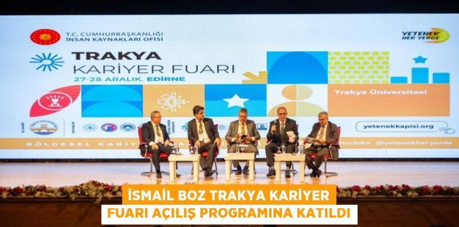 İsmail Boz Trakya Kariyer Fuarı Açılış Programına Katıldı