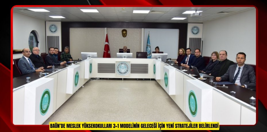 BAÜN’DE MESLEK YÜKSEKOKULLARI 3+1 MODELİNİN GELECEĞİ İÇİN YENİ STRATEJİLER BELİRLENDİ